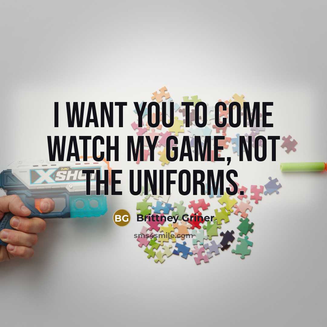 “I want you to come watch my game, not the…” quote by Brittney Griner