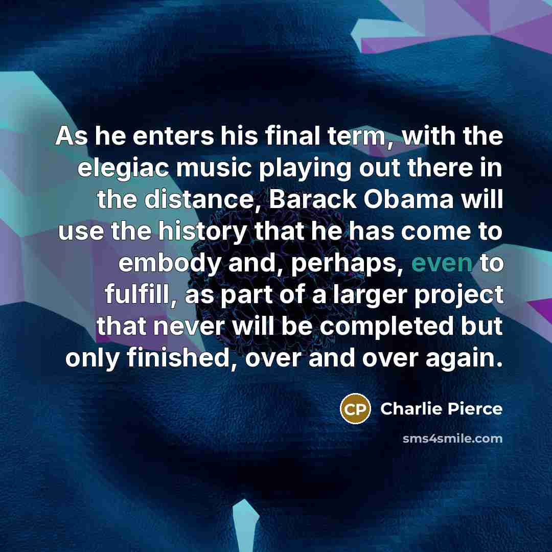 “As he enters his final term, with the elegiac music…” quote by Charlie Pierce