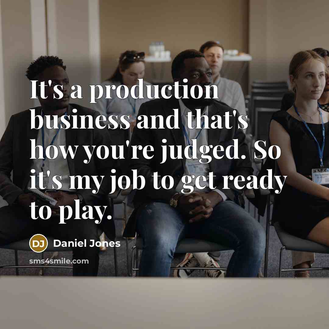 “It's a production business and that's how you're judged. So…” quote by Daniel Jones