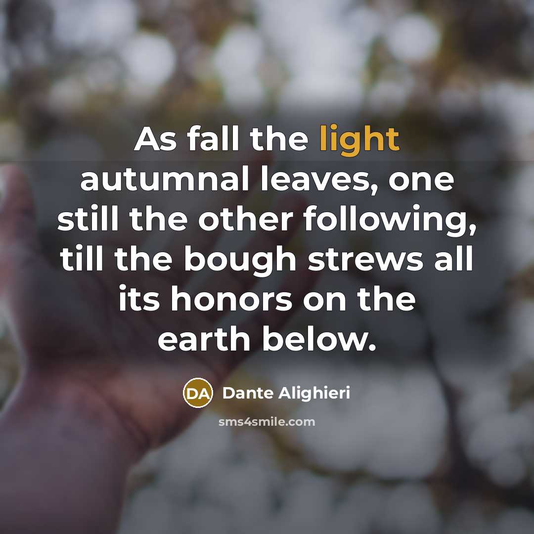 “As fall the light autumnal leaves, one still the other…” quote by Dante Alighieri