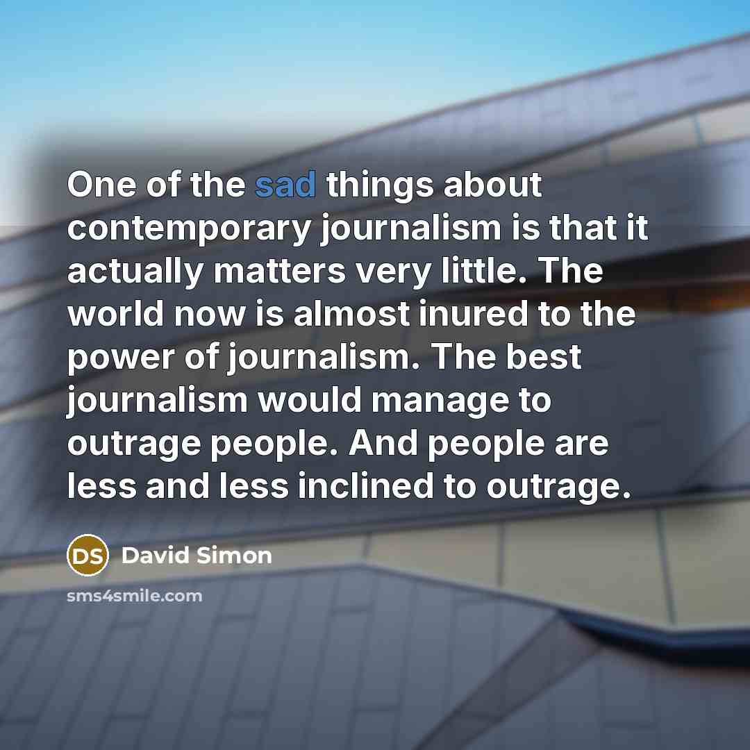 “One of the sad things about contemporary journalism is that…” quote by David Simon