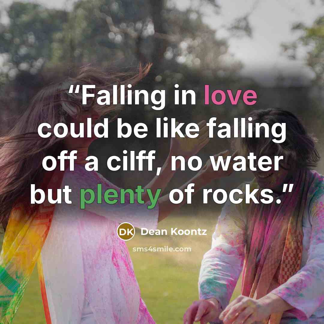 “Falling in love could be like falling off a cilff, no water but plenty of rocks.” quote by Dean Koontz