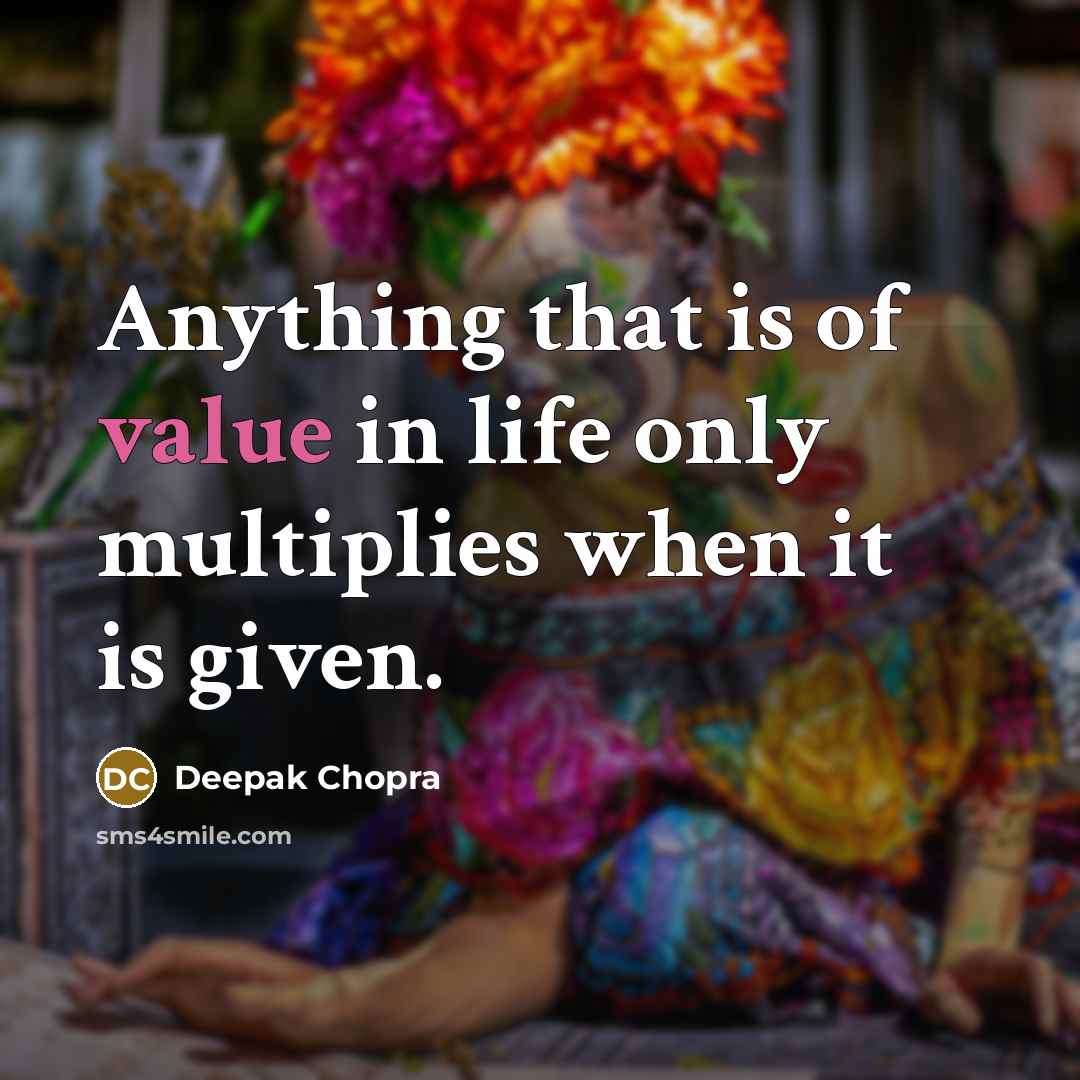 “Anything that is of value in life only multiplies when…” quote by Deepak Chopra
