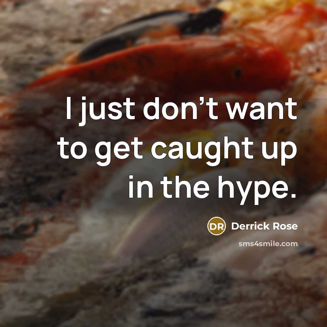“I just don't want to get caught up in the…” quote by Derrick Rose