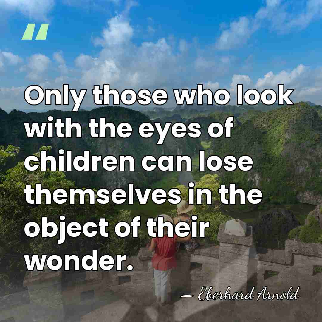 Only those who look with the eyes of children can lose themselves&hellip; - Eberhard Arnold