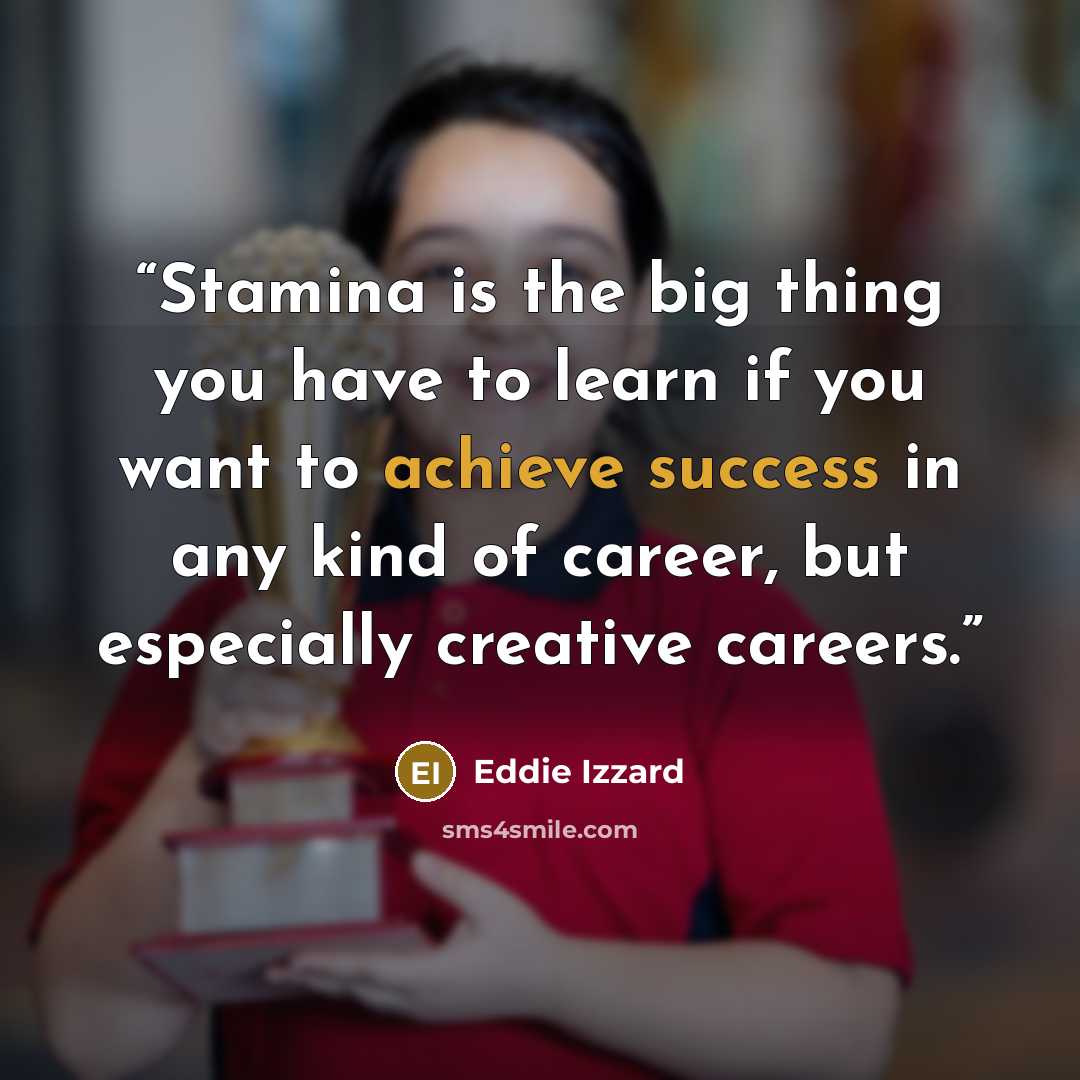 “Stamina is the big thing you have to learn if you want to achieve success in any kind of career, but especially creative careers.” quote by Eddie Izzard