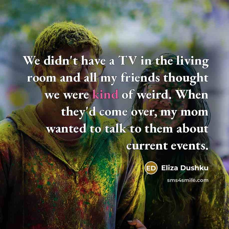 “We didn't have a TV in the living room and…” quote by Eliza Dushku