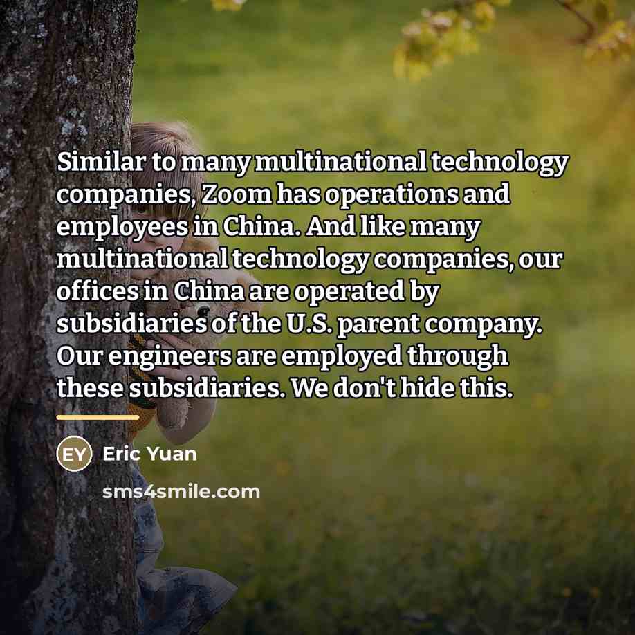 “Similar to many multinational technology companies, Zoom has operations and…” quote by Eric Yuan