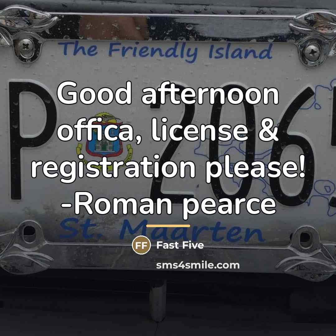 “Good afternoon offica, license & registration please! -Roman pearce…” quote by Fast Five