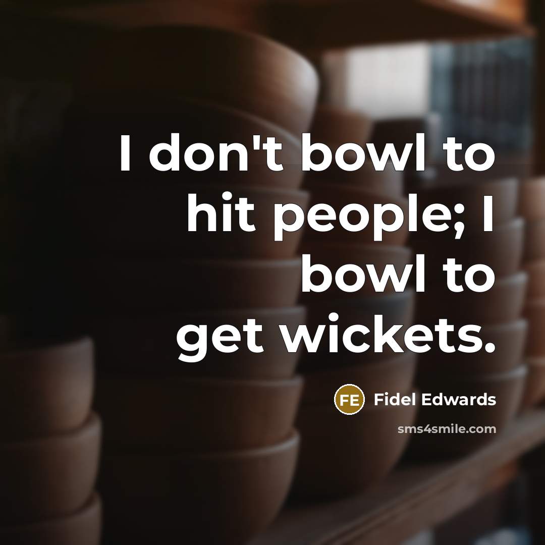 “I don't bowl to hit people; I bowl to get…” quote by Fidel Edwards