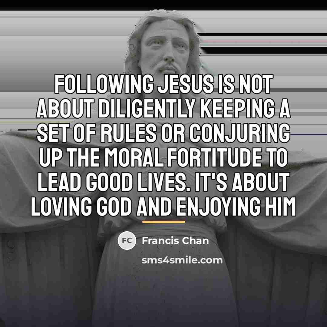“Following Jesus is not about diligently keeping a set of…” quote by Francis Chan