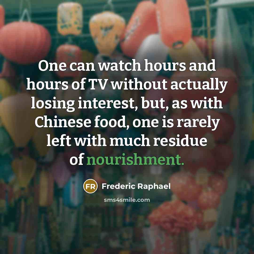 “One can watch hours and hours of TV without actually…” quote by Frederic Raphael