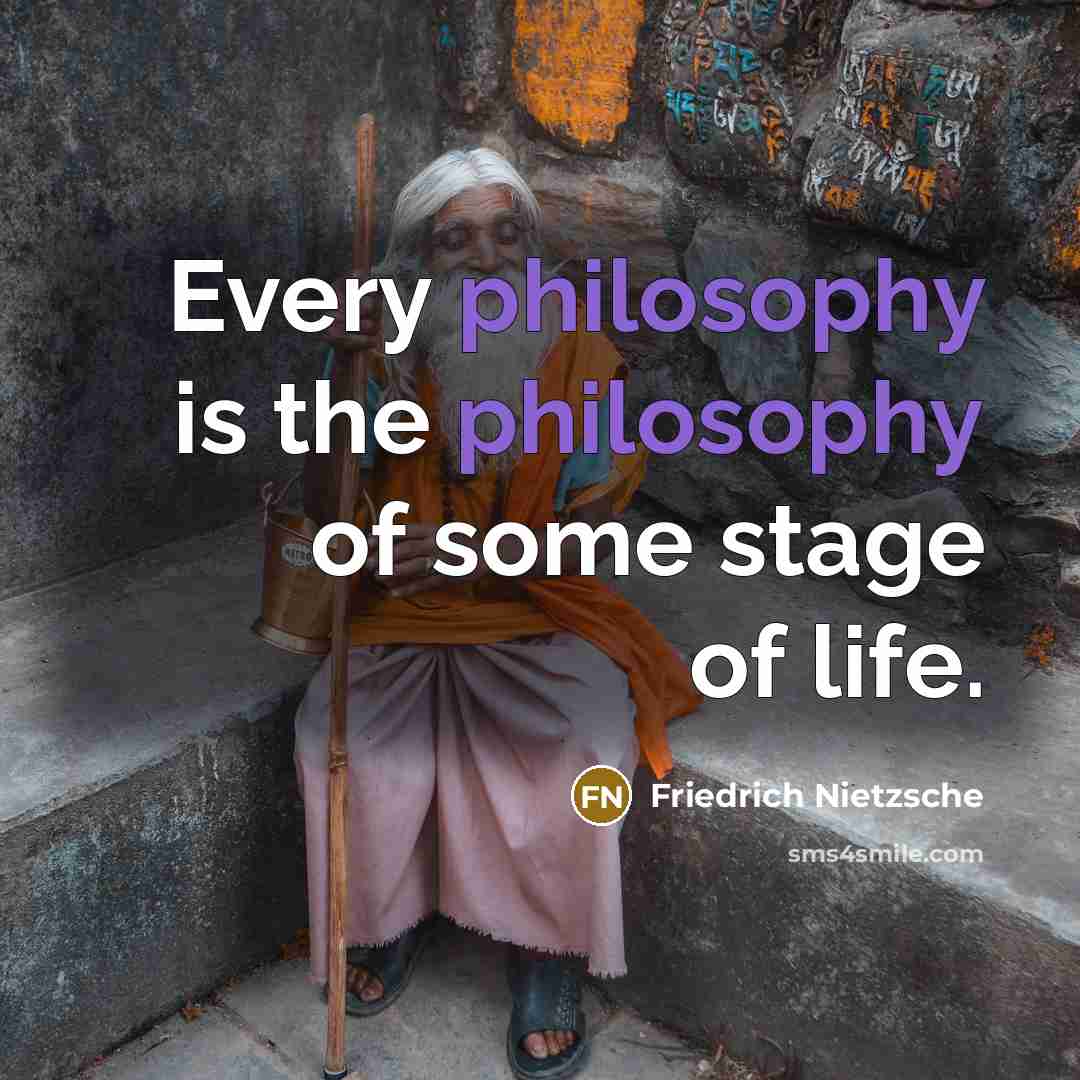 “Every philosophy is the philosophy of some stage of life.…” quote by Friedrich Nietzsche