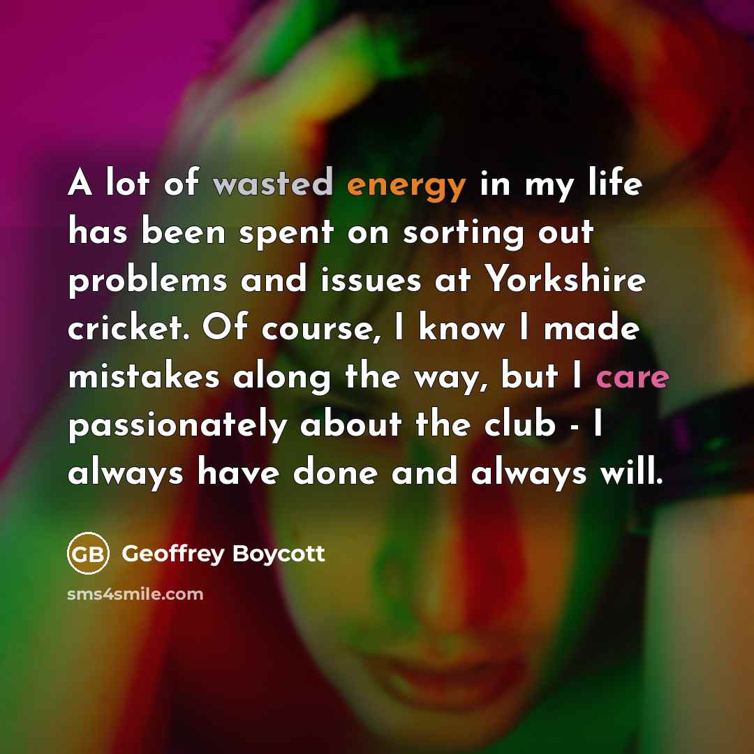 “A lot of wasted energy in my life has been…” quote by Geoffrey Boycott