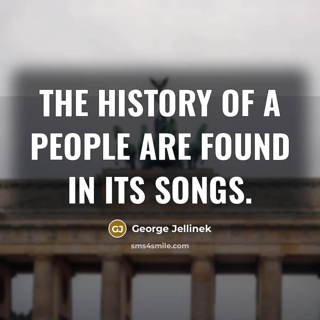 “The history of a people are found in its songs.…” quote by George Jellinek