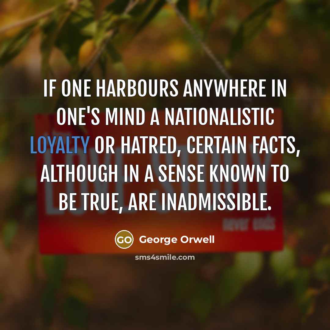 “If one harbours anywhere in one's mind a nationalistic loyalty…” quote by George Orwell