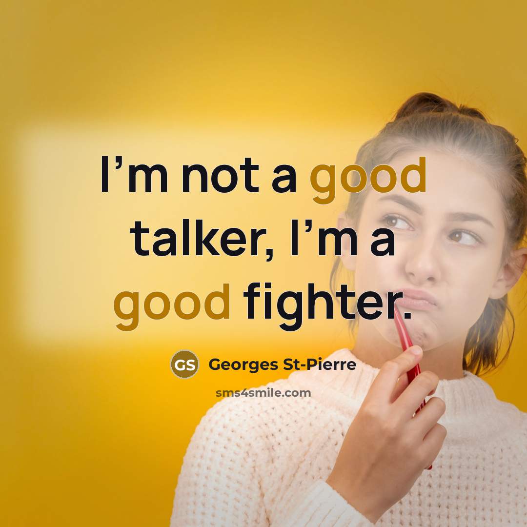 “I'm not a good talker, I'm a good fighter.…” quote by Georges St-Pierre