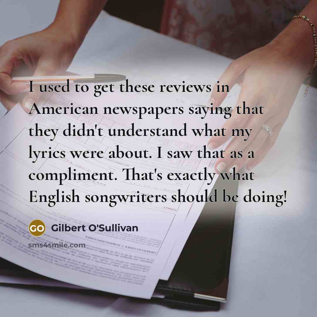 “I used to get these reviews in American newspapers saying…” quote by Gilbert O'Sullivan