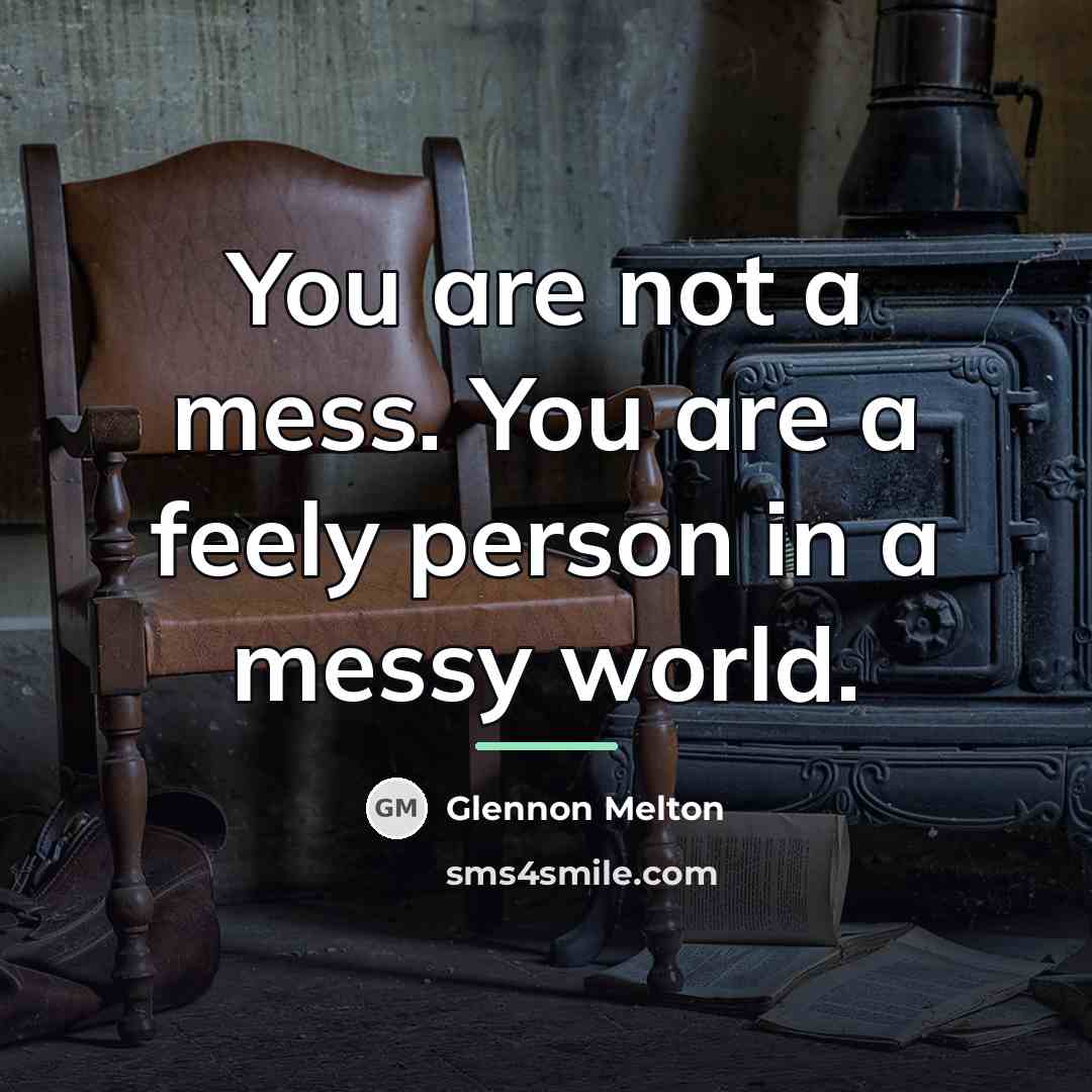 “You are not a mess. You are a feely person…” quote by Glennon Melton