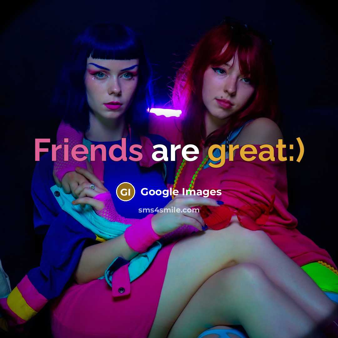 “Friends are great:)” quote by Google Images