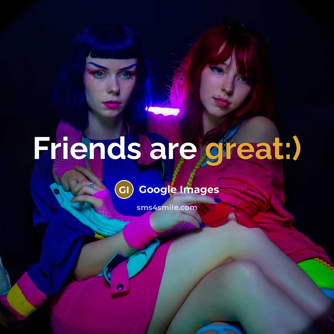 “Friends are great:)…” quote by Google Images