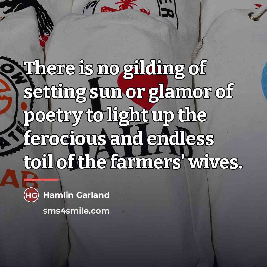 “There is no gilding of setting sun or glamor of…” quote by Hamlin Garland