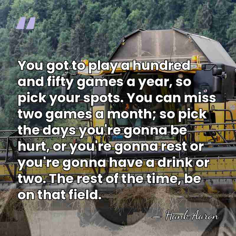 You got to play a hundred and fifty games a year, so&hellip; - Hank Aaron