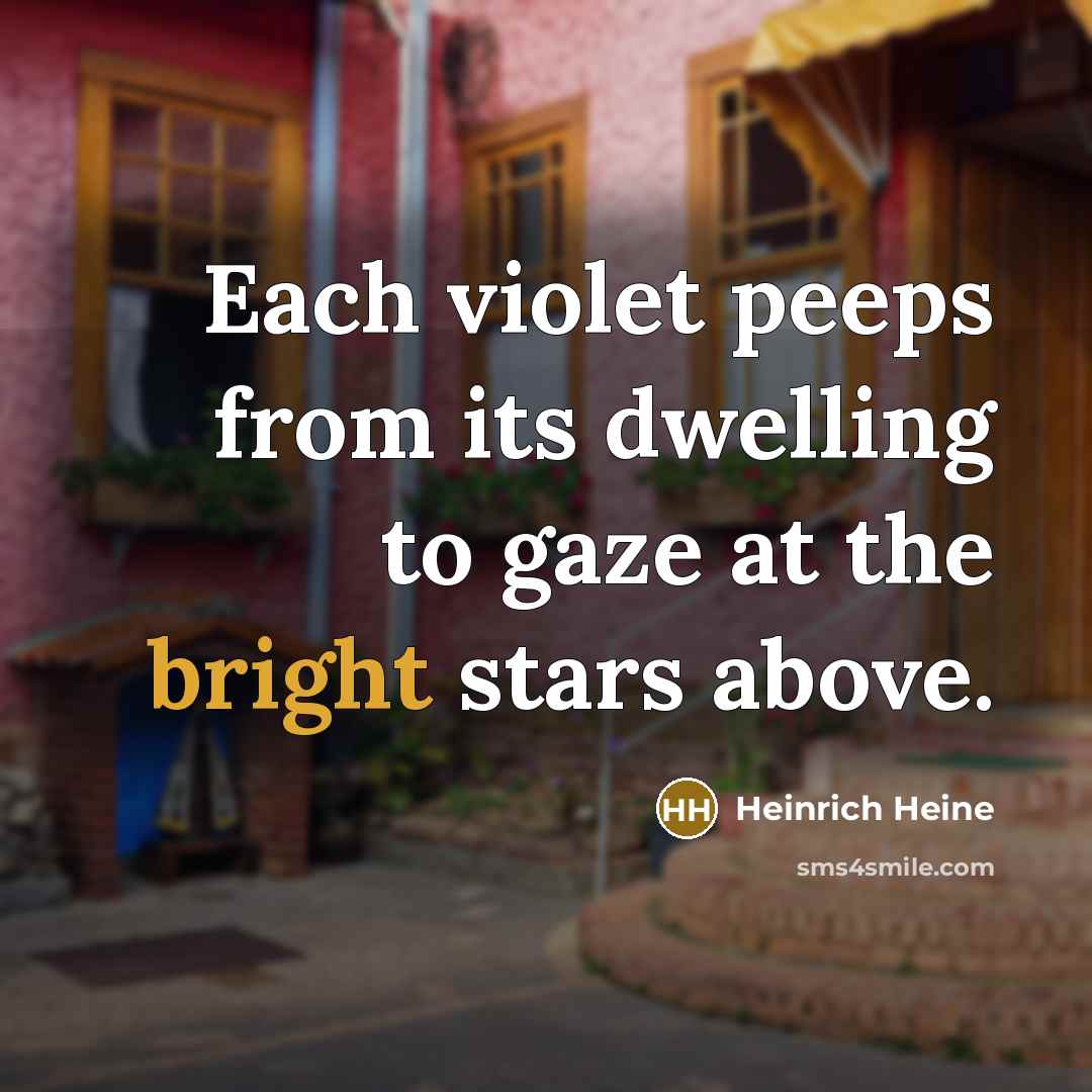 “Each violet peeps from its dwelling to gaze at the…” quote by Heinrich Heine