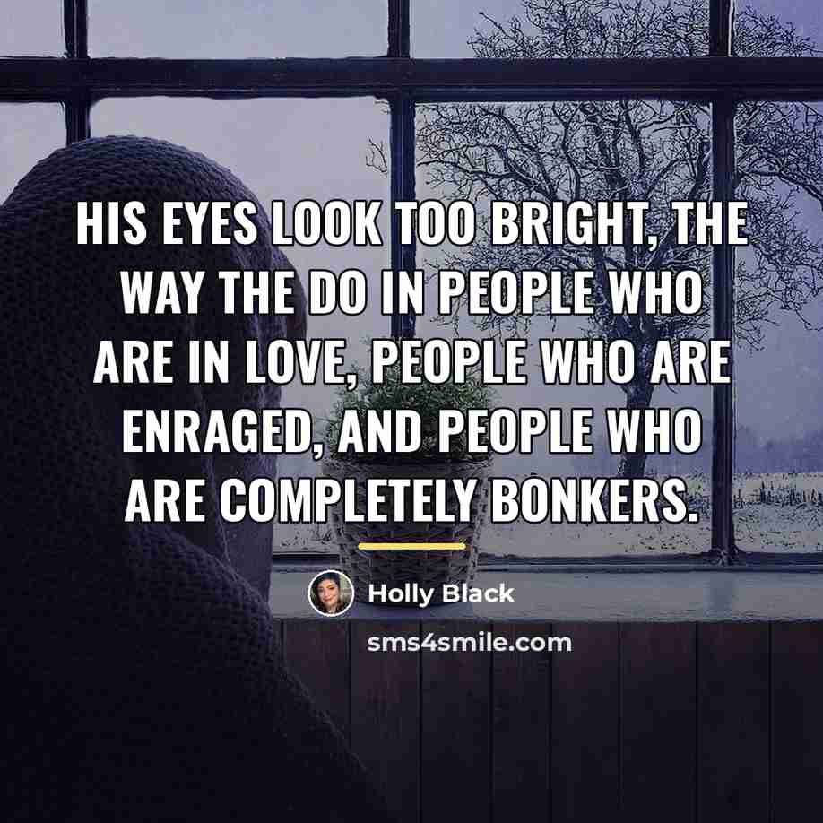 “His eyes look too bright, the way the do in…” quote by Holly Black
