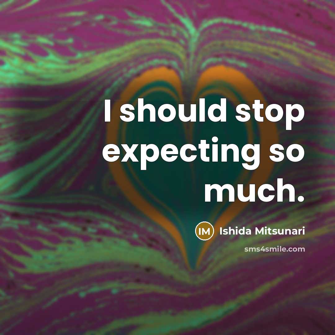 “I should stop expecting so much.” quote by Ishida Mitsunari