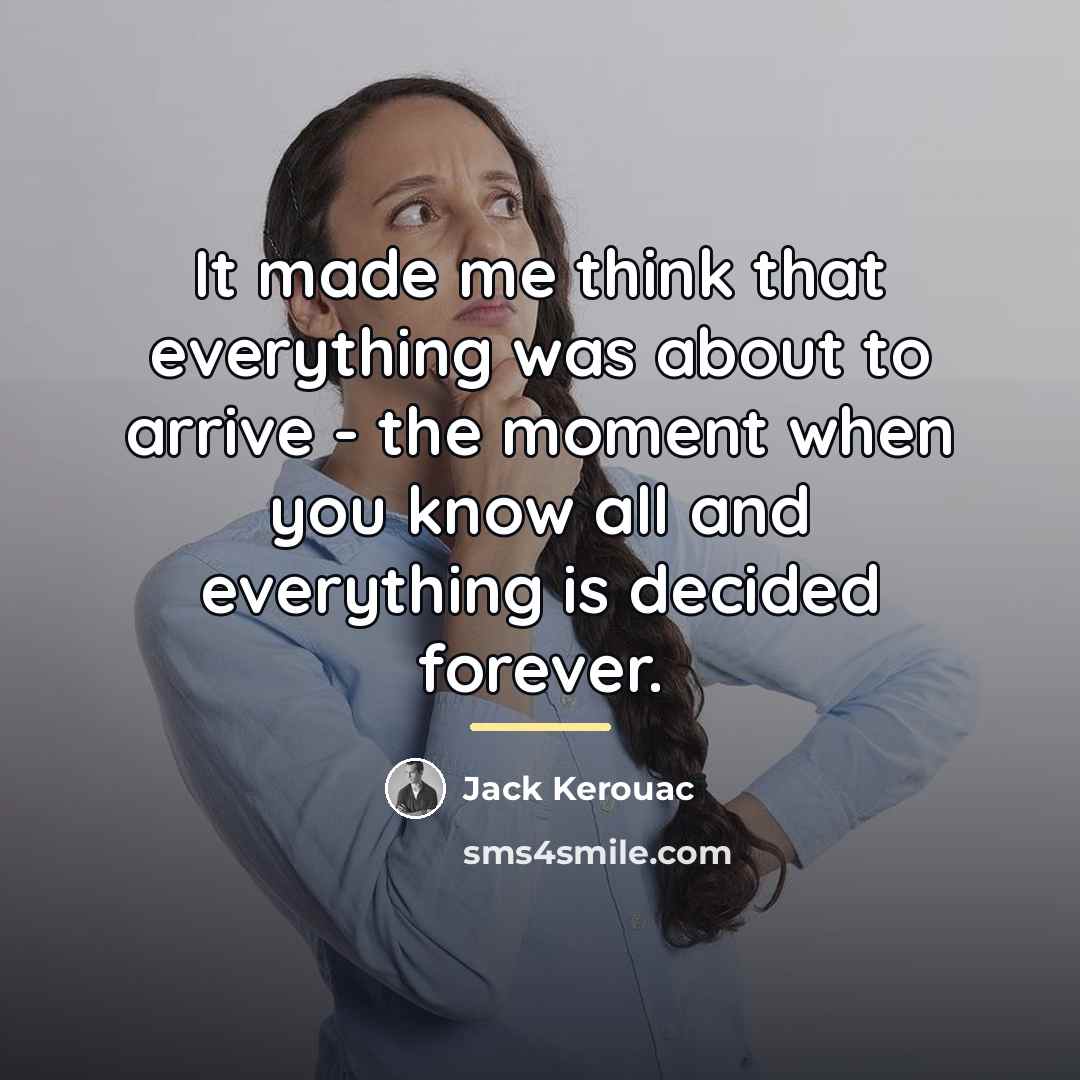 “It made me think that everything was about to arrive…” quote by Jack Kerouac