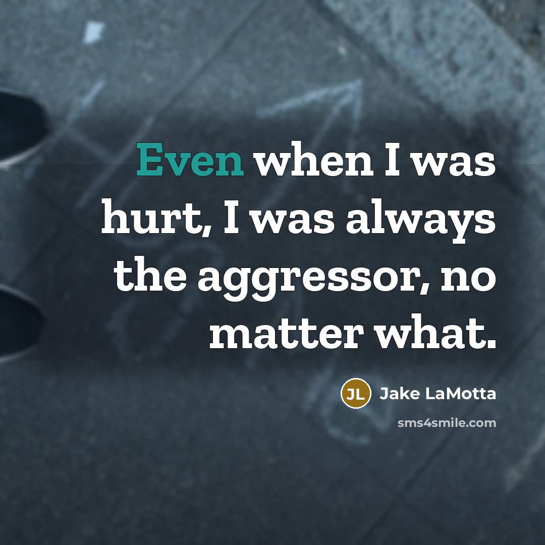 “Even when I was hurt, I was always the aggressor,…” quote by Jake LaMotta