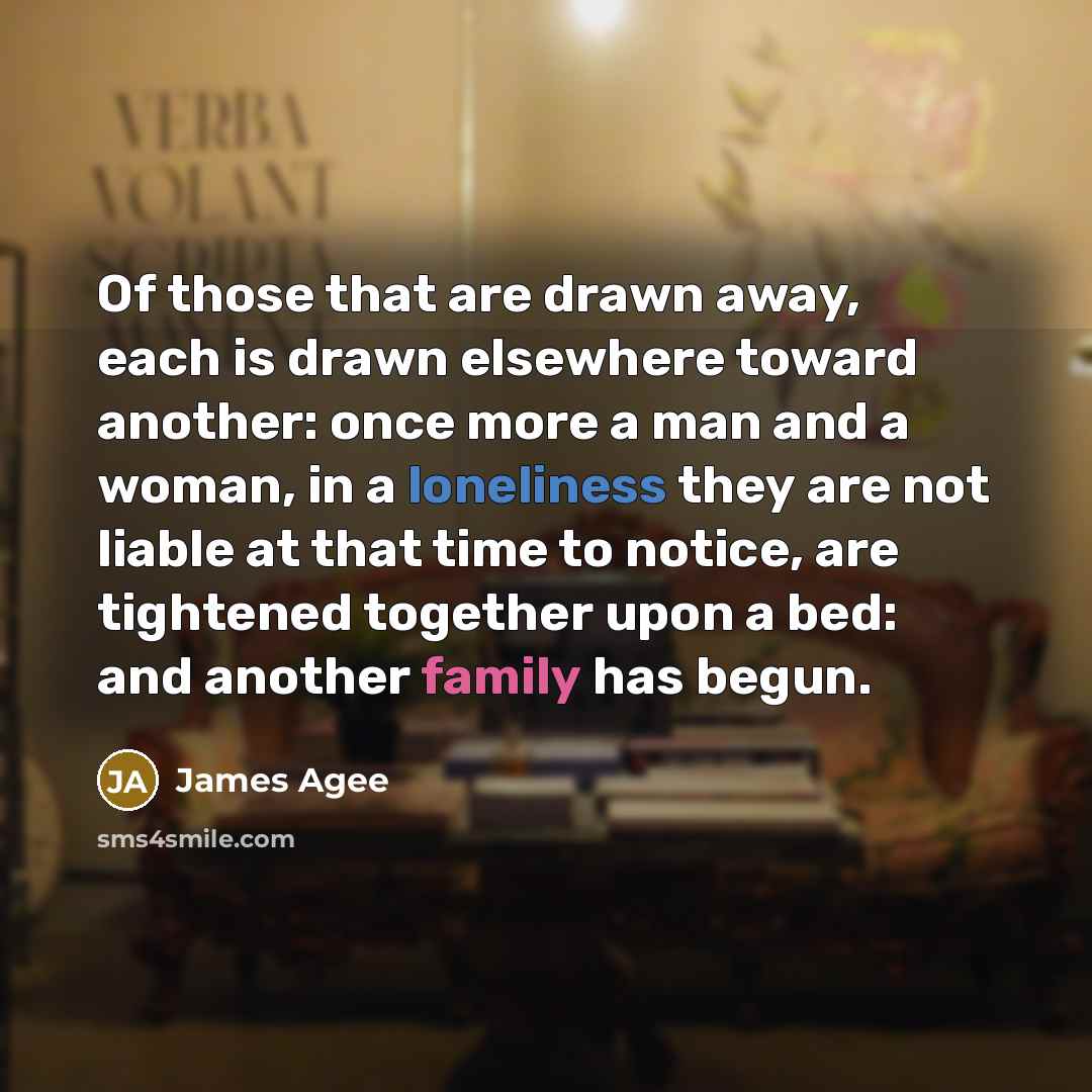 “Of those that are drawn away, each is drawn elsewhere…” quote by James Agee