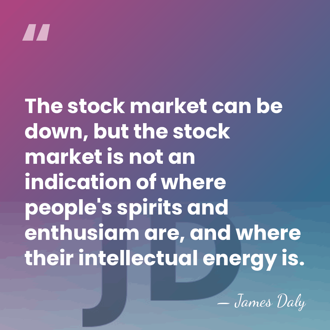 The stock market can be down, but the stock market is not&hellip; - James Daly