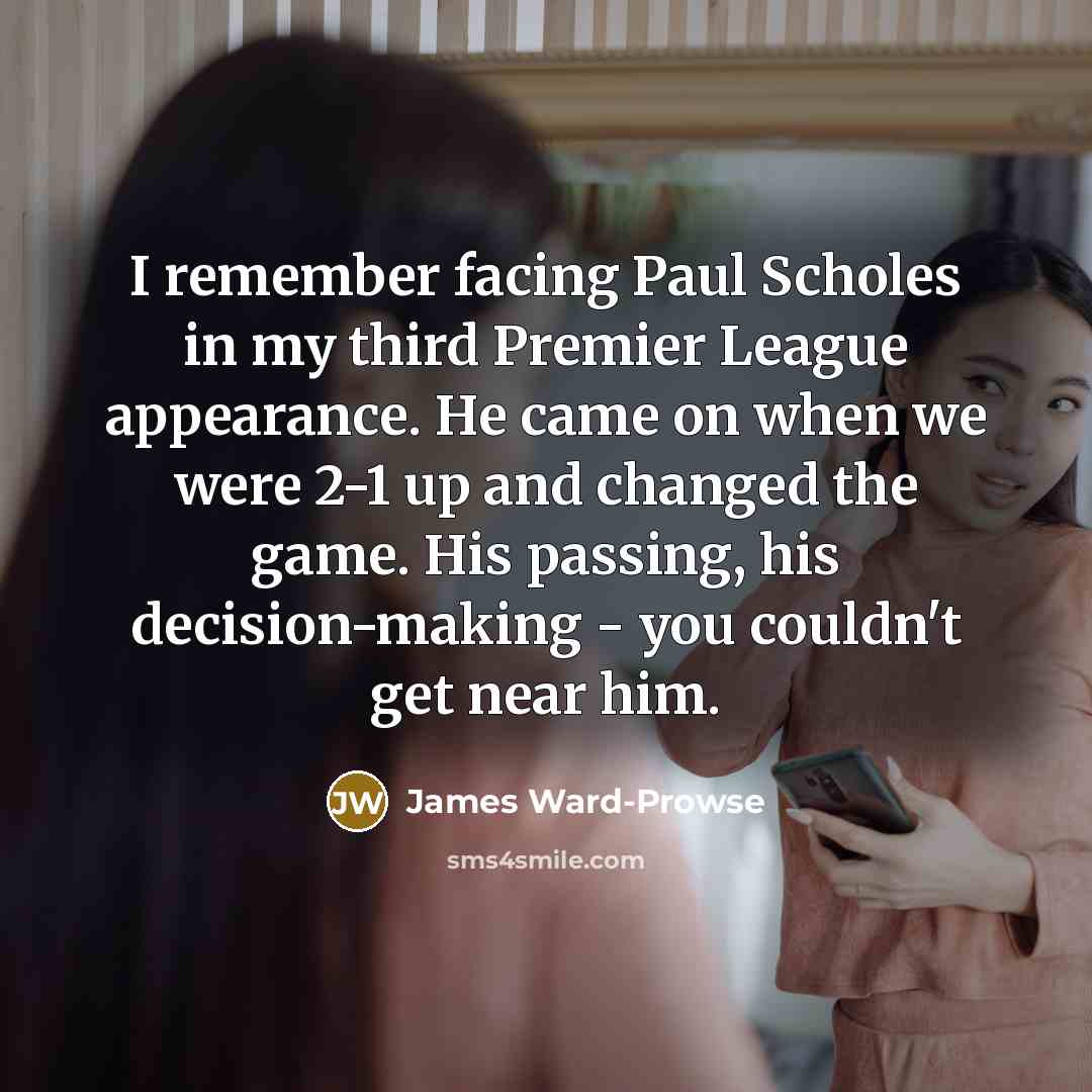 “I remember facing Paul Scholes in my third Premier League…” quote by James Ward-Prowse