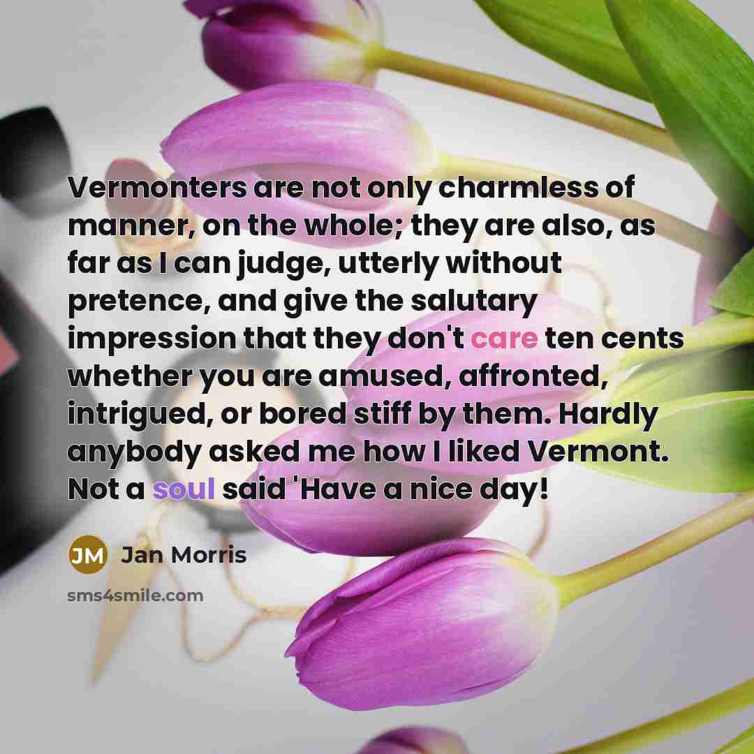 “Vermonters are not only charmless of manner, on the whole;…” quote by Jan Morris
