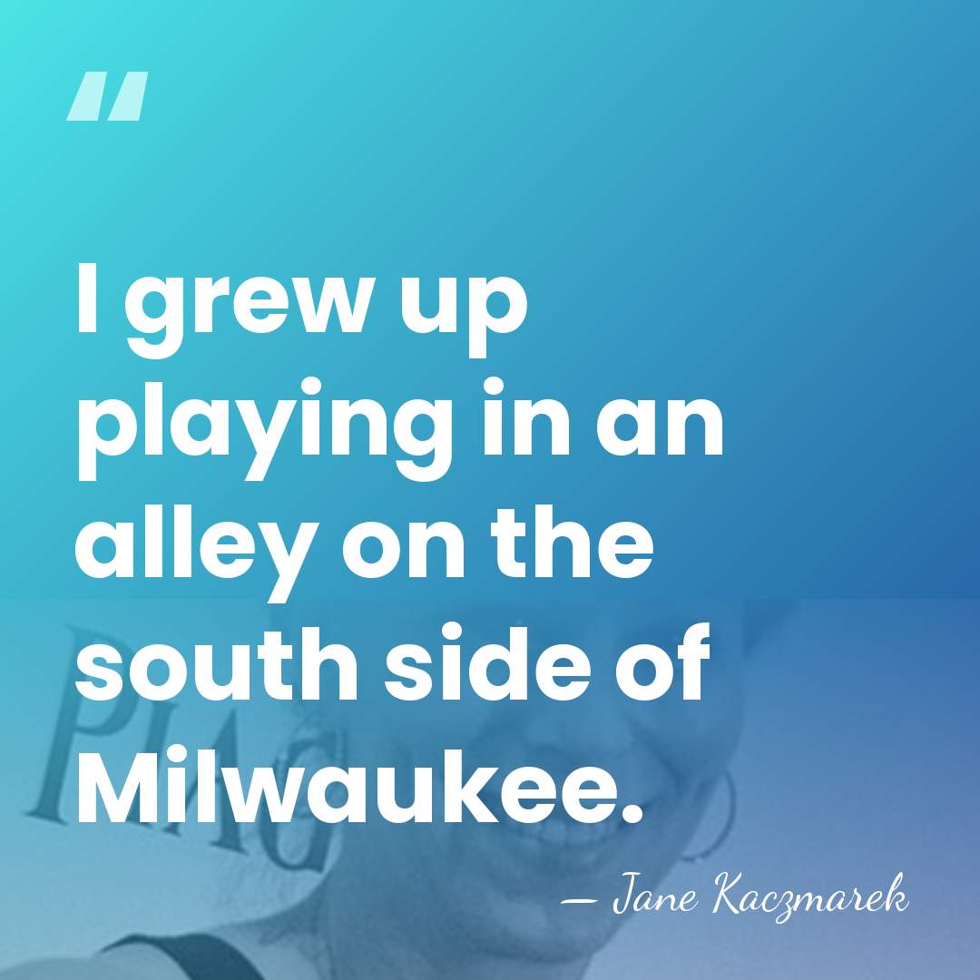 I grew up playing in an alley on the south side of&hellip; - Jane Kaczmarek