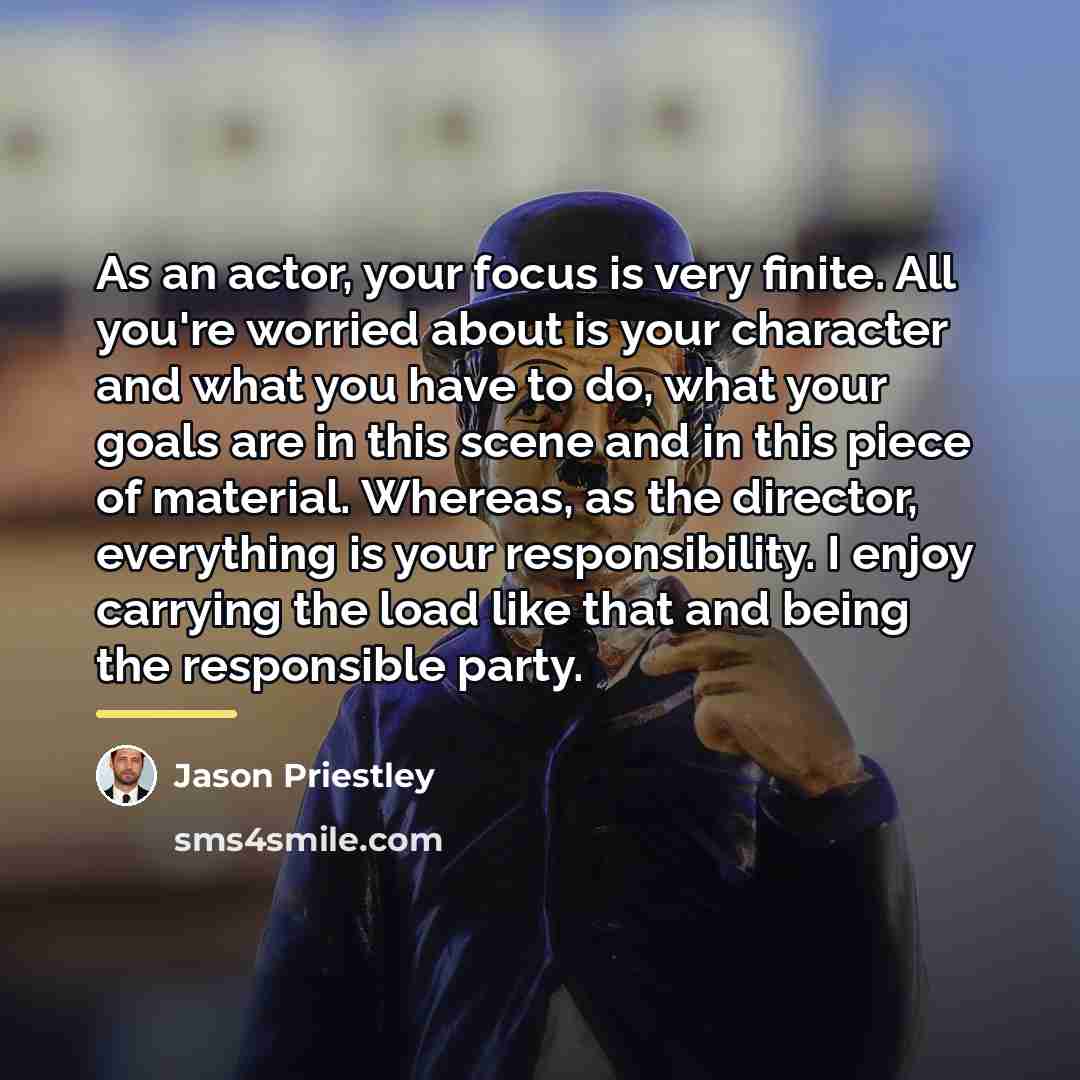 “As an actor, your focus is very finite. All you're…” quote by Jason Priestley
