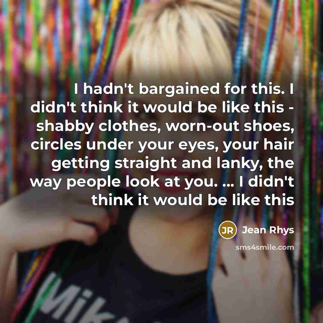 “I hadn't bargained for this. I didn't think it would…” quote by Jean Rhys