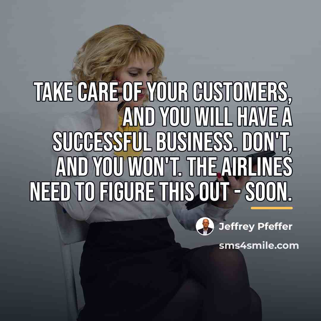 “Take care of your customers, and you will have a…” quote by Jeffrey Pfeffer