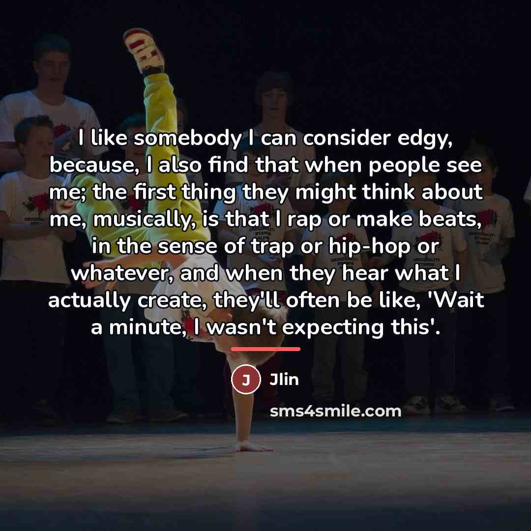 “I like somebody I can consider edgy, because, I also…” quote by Jlin