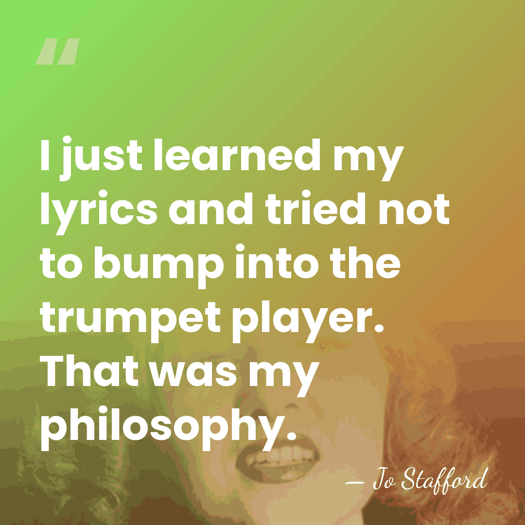 I just learned my lyrics and tried not to bump into the&hellip; - Jo Stafford