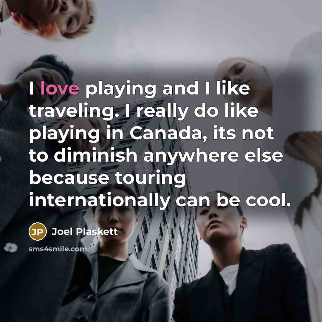 “I love playing and I like traveling. I really do…” quote by Joel Plaskett