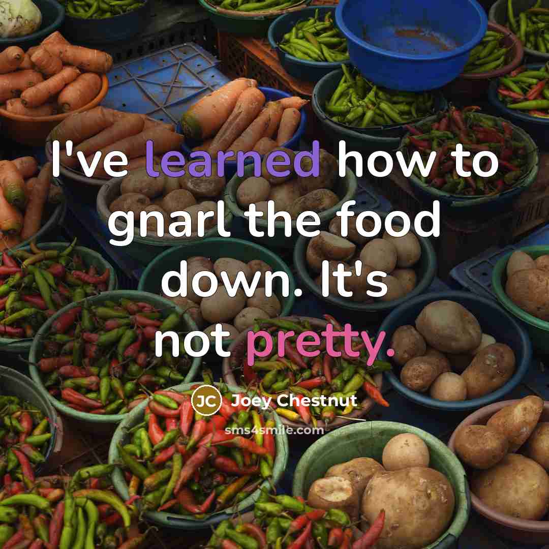 “I've learned how to gnarl the food down. It's not…” quote by Joey Chestnut