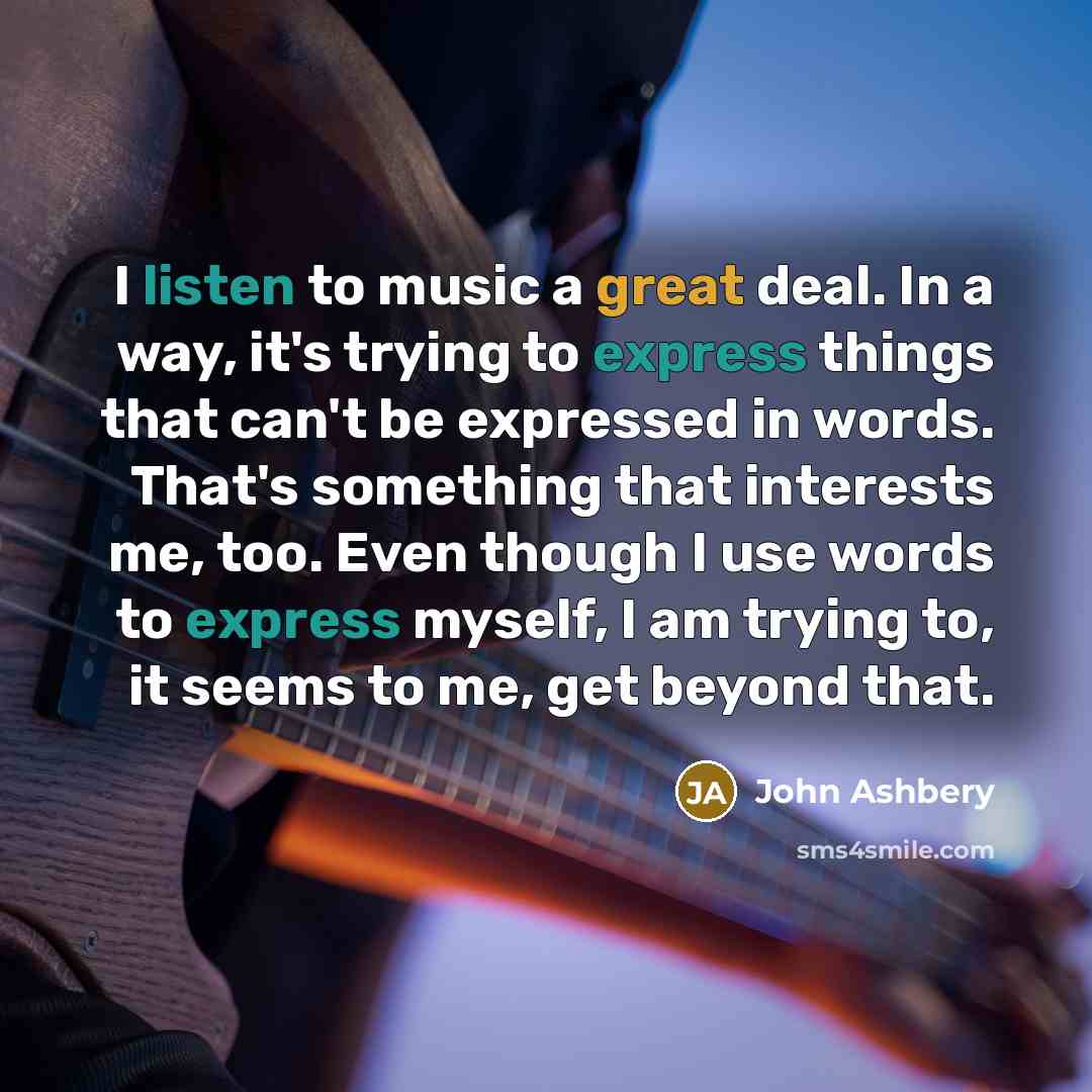 “I listen to music a great deal. In a way,…” quote by John Ashbery