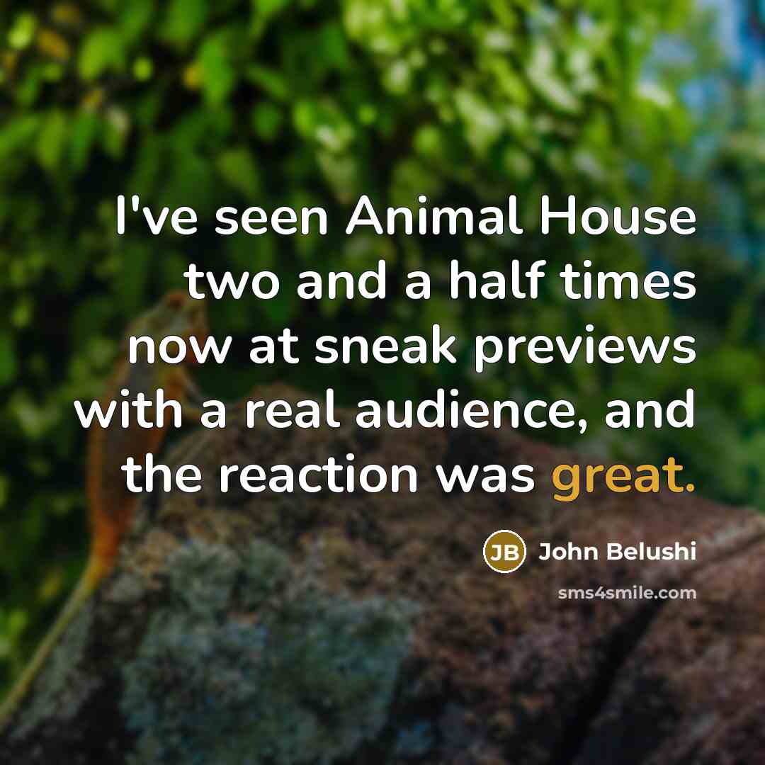 “I've seen Animal House two and a half times now…” quote by John Belushi