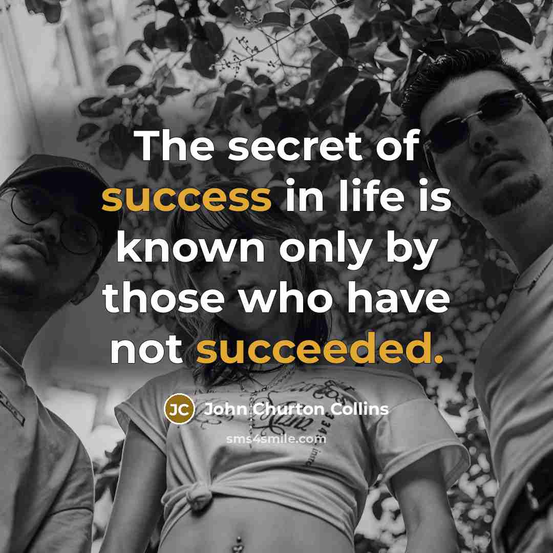 “The secret of success in life is known only by…” quote by John Churton Collins