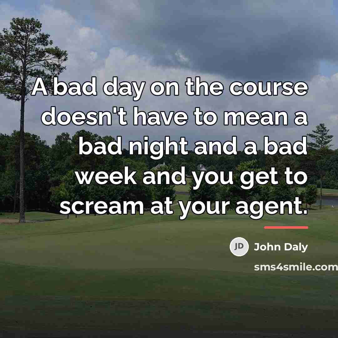 “A bad day on the course doesn't have to mean…” quote by John Daly