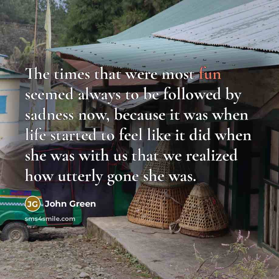 “The times that were most fun seemed always to be…” quote by John Green