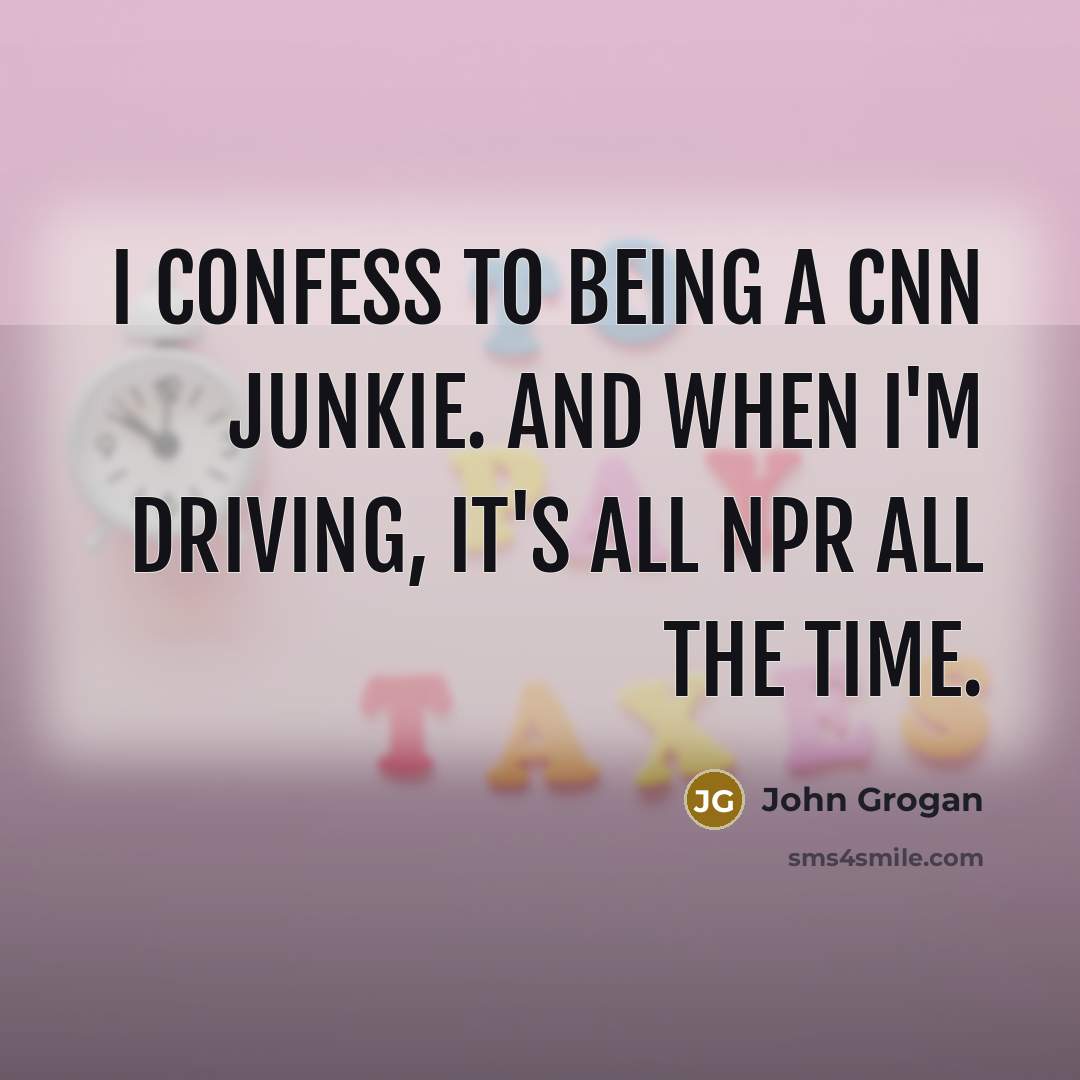 “I confess to being a CNN junkie. And when I'm…” quote by John Grogan